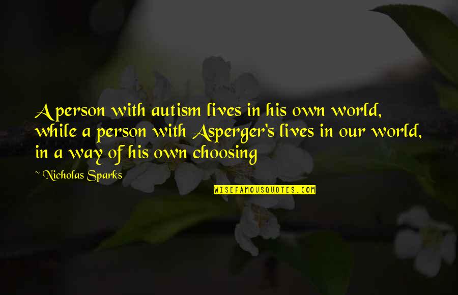 Asperger's Syndrome Quotes By Nicholas Sparks: A person with autism lives in his own Asperger's Syndrome Quotes By Nicholas Sparks: A person with autism lives in his own