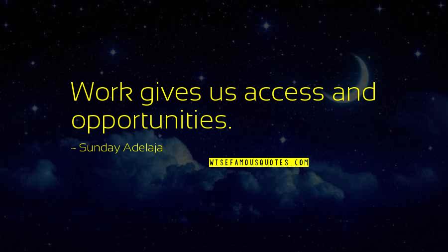 Asperger's Syndrome Quotes By Sunday Adelaja: Work gives us access and opportunities. Asperger's Syndrome Quotes By Sunday Adelaja: Work gives us access and opportunities.