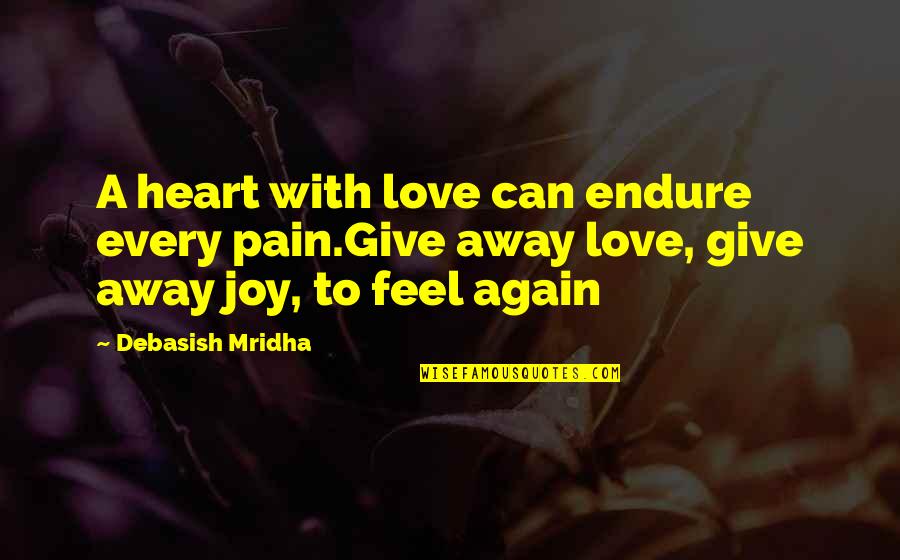 Aspergian Quotes By Debasish Mridha: A heart with love can endure every pain.Give