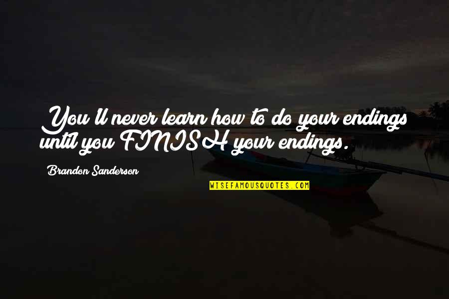 Aspergians Quotes By Brandon Sanderson: You'll never learn how to do your endings