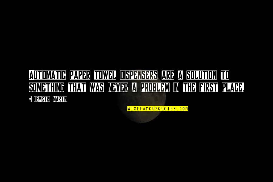 Aspergians Quotes By Demetri Martin: Automatic paper towel dispensers are a solution to