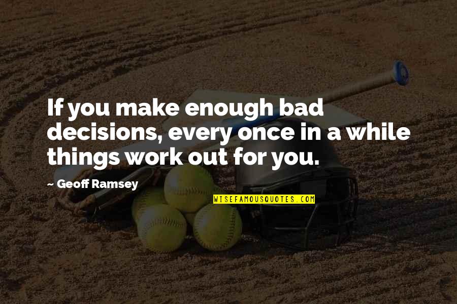Aspergillus Fumigatus Quotes By Geoff Ramsey: If you make enough bad decisions, every once