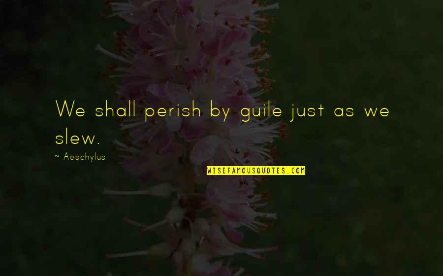 Asperis Quotes By Aeschylus: We shall perish by guile just as we