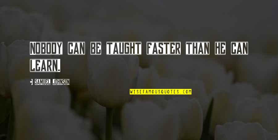 Asperis Quotes By Samuel Johnson: Nobody can be taught faster than he can