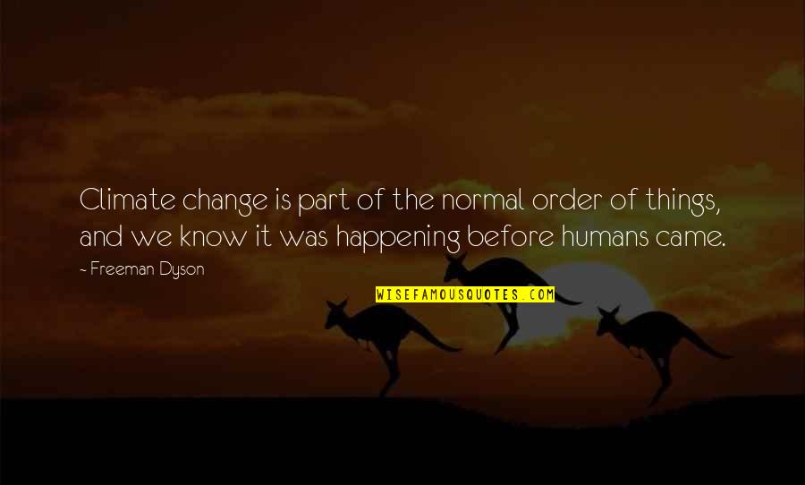 Asperity Antonyms Quotes By Freeman Dyson: Climate change is part of the normal order Asperity Antonyms Quotes By Freeman Dyson: Climate change is part of the normal order
