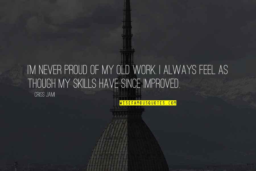 Aspern Quotes By Criss Jami: I'm never proud of my old work. I