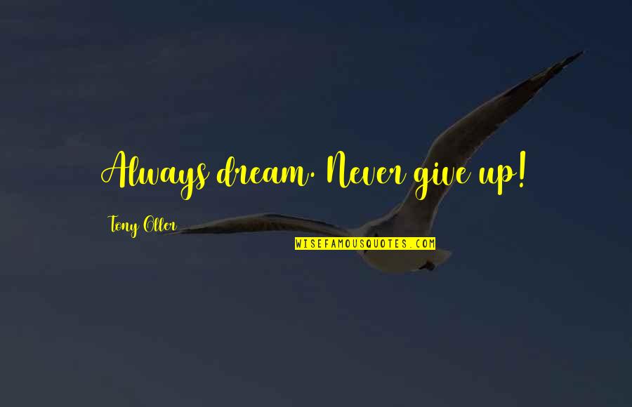 Aspern Quotes By Tony Oller: Always dream. Never give up!