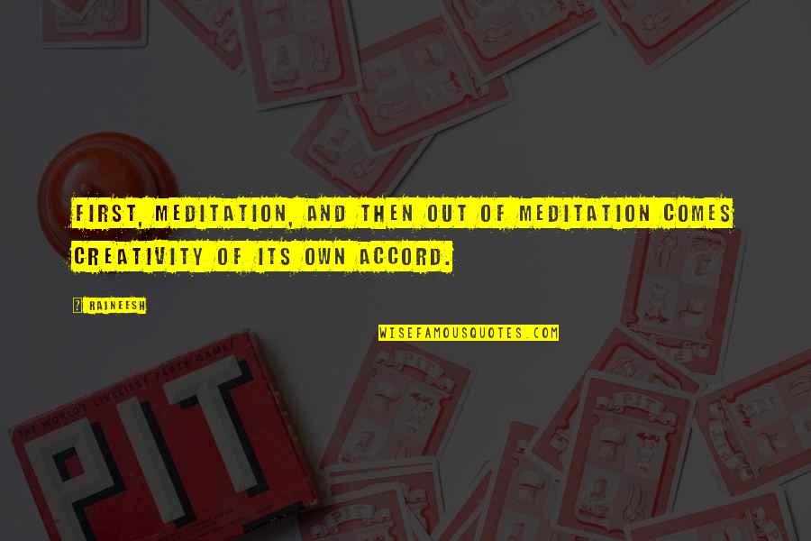 Aspersio Quotes By Rajneesh: First, meditation, and then out of meditation comes