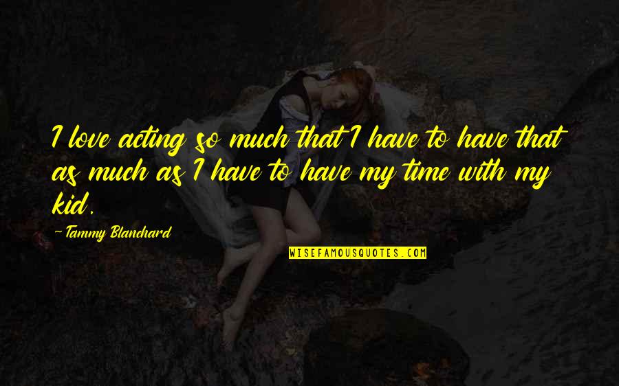 Aspersio Quotes By Tammy Blanchard: I love acting so much that I have Aspersio Quotes By Tammy Blanchard: I love acting so much that I have