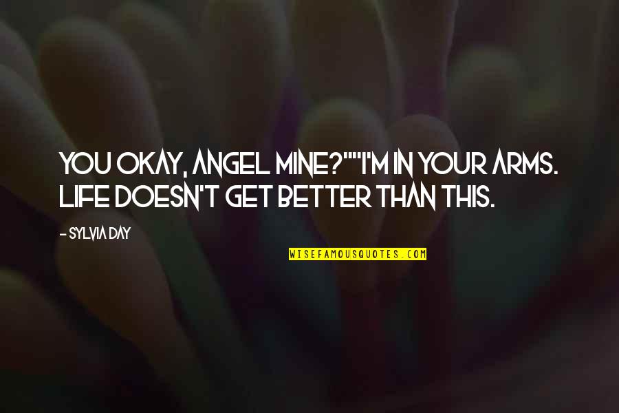 Aspersion Quotes By Sylvia Day: You okay, angel mine?""I'm in your arms. Life