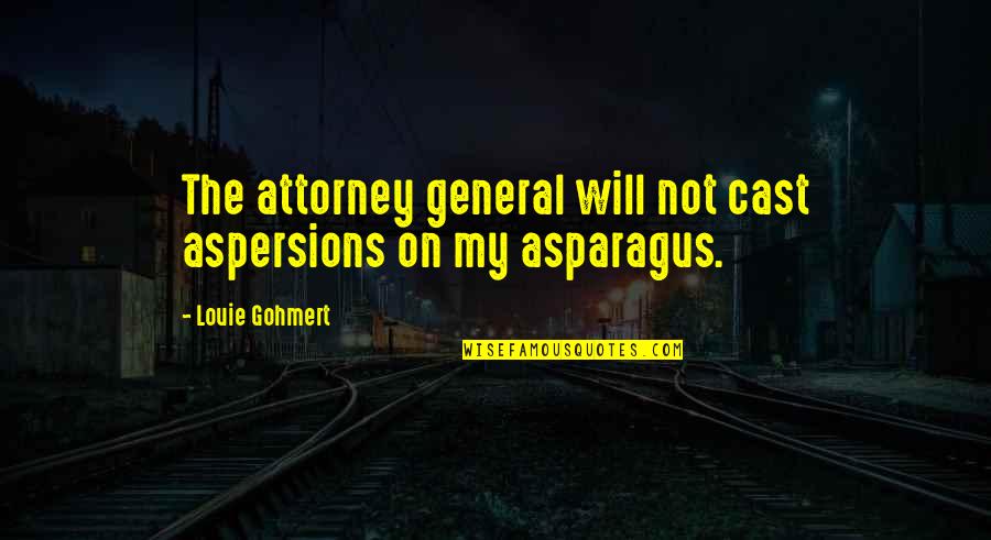 Aspersions Quotes By Louie Gohmert: The attorney general will not cast aspersions on