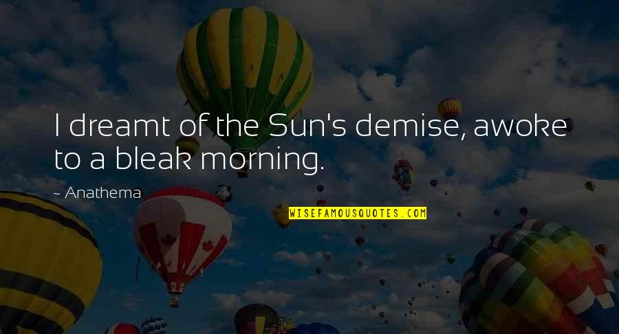 Aspettare Quotes By Anathema: I dreamt of the Sun's demise, awoke to