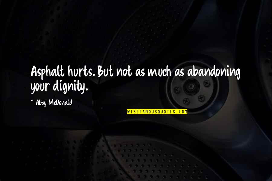 Asphalt 8 Quotes By Abby McDonald: Asphalt hurts. But not as much as abandoning Asphalt 8 Quotes By Abby McDonald: Asphalt hurts. But not as much as abandoning