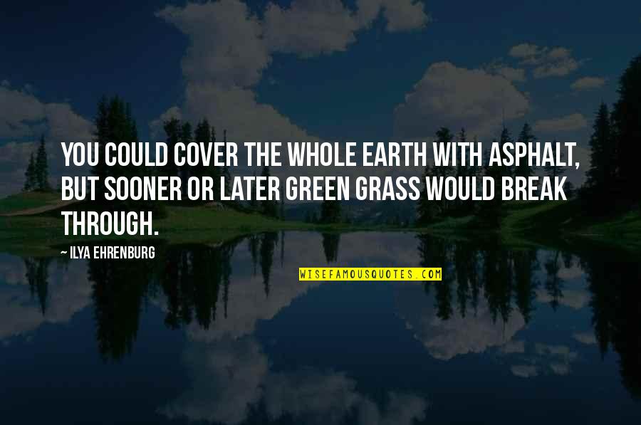 Asphalt 8 Quotes By Ilya Ehrenburg: You could cover the whole earth with asphalt, Asphalt 8 Quotes By Ilya Ehrenburg: You could cover the whole earth with asphalt,