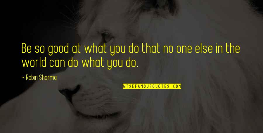Asphalt Jungle Quotes By Robin Sharma: Be so good at what you do that