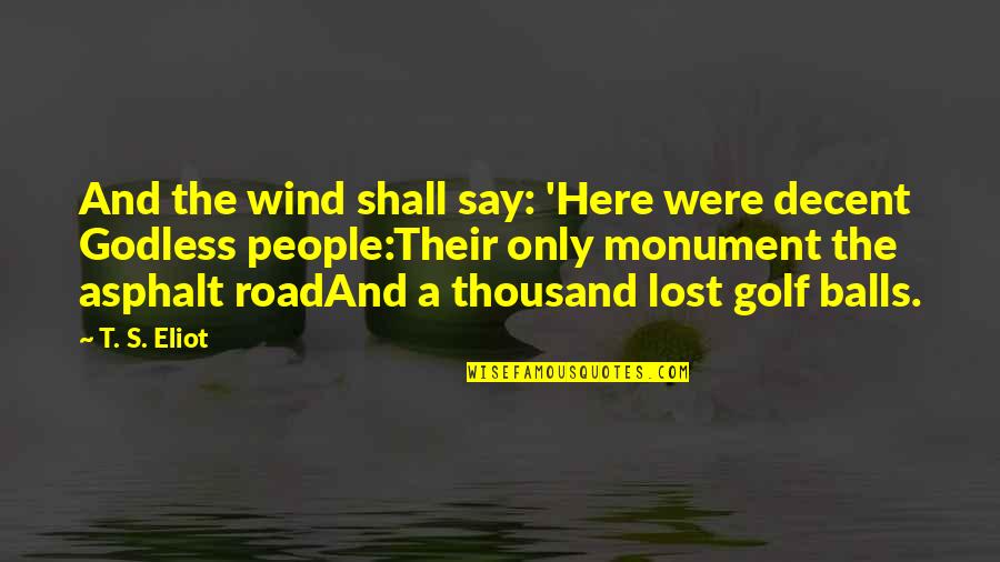 Asphalt Quotes By T. S. Eliot: And the wind shall say: 'Here were decent Asphalt Quotes By T. S. Eliot: And the wind shall say: 'Here were decent