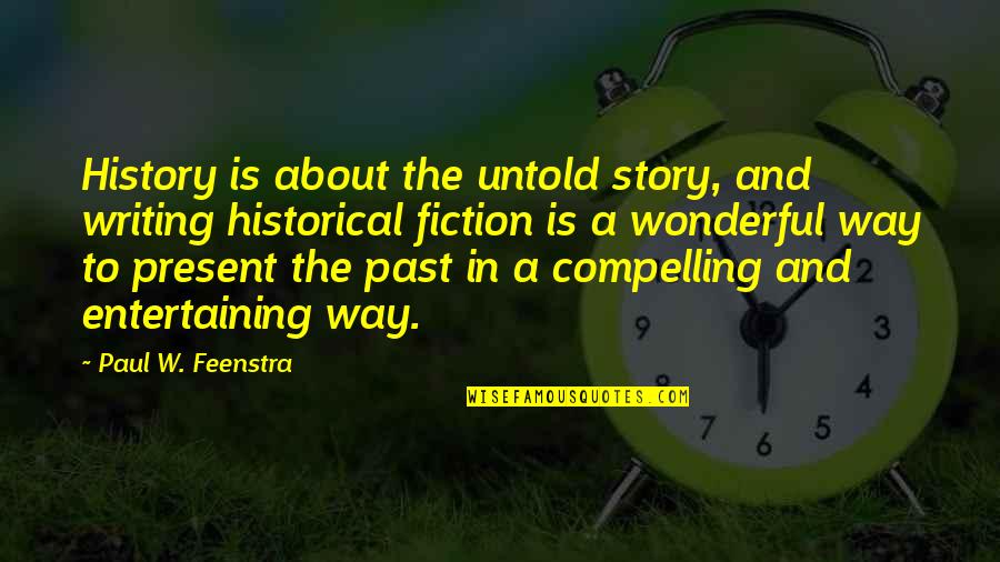 Asphalt Road Quotes By Paul W. Feenstra: History is about the untold story, and writing