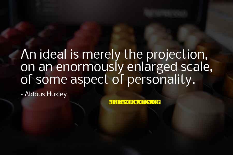 Asphalts Quotes By Aldous Huxley: An ideal is merely the projection, on an