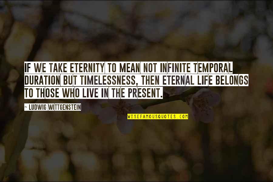 Asphalts Quotes By Ludwig Wittgenstein: If we take eternity to mean not infinite