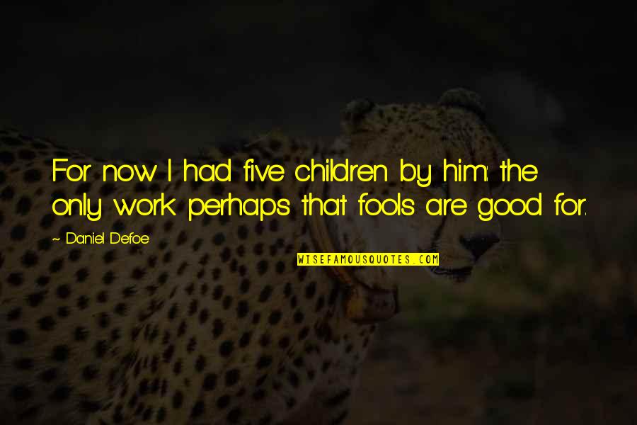 Asphodel Plantation Quotes By Daniel Defoe: For now I had five children by him:
