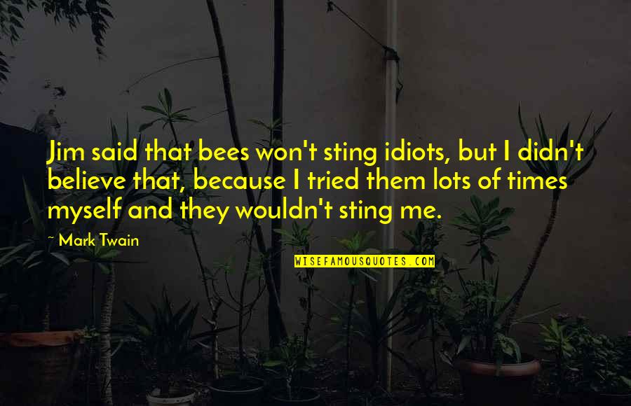 Asphodel Plantation Quotes By Mark Twain: Jim said that bees won't sting idiots, but Asphodel Plantation Quotes By Mark Twain: Jim said that bees won't sting idiots, but