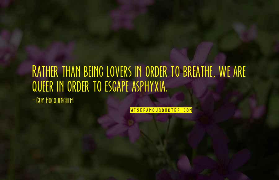 Asphyxia Quotes By Guy Hocquenghem: Rather than being lovers in order to breathe,