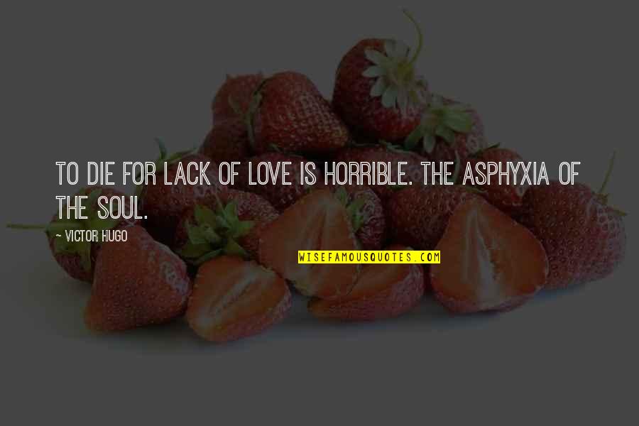 Asphyxia Quotes By Victor Hugo: To die for lack of love is horrible.