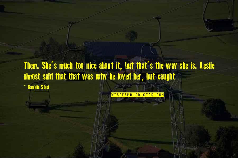 Asphyxiated Skin Quotes By Danielle Steel: Them. She's much too nice about it, but