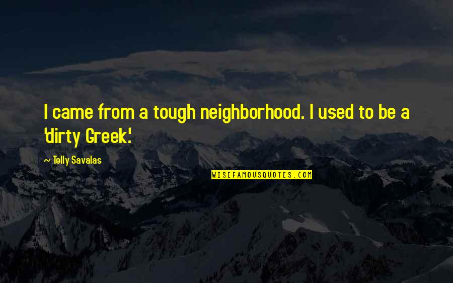 Asphyxiated Skin Quotes By Telly Savalas: I came from a tough neighborhood. I used Asphyxiated Skin Quotes By Telly Savalas: I came from a tough neighborhood. I used
