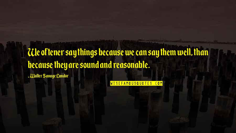 Asphyxiated Skin Quotes By Walter Savage Landor: We oftener say things because we can say Asphyxiated Skin Quotes By Walter Savage Landor: We oftener say things because we can say