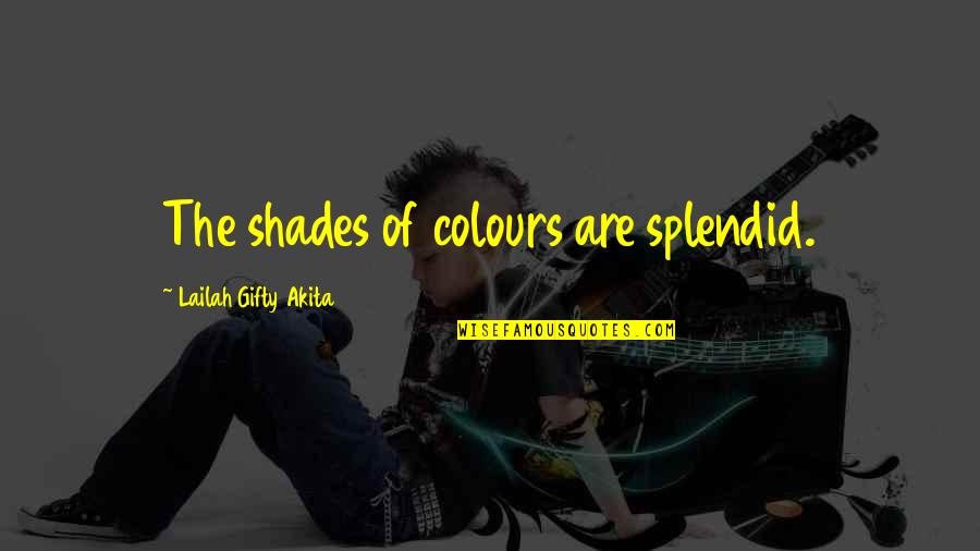 Asphyxiation Quotes By Lailah Gifty Akita: The shades of colours are splendid.