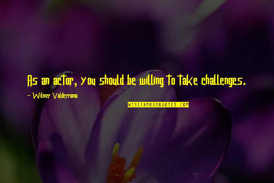 Aspidistra Flower Quotes By Wilmer Valderrama: As an actor, you should be willing to Aspidistra Flower Quotes By Wilmer Valderrama: As an actor, you should be willing to
