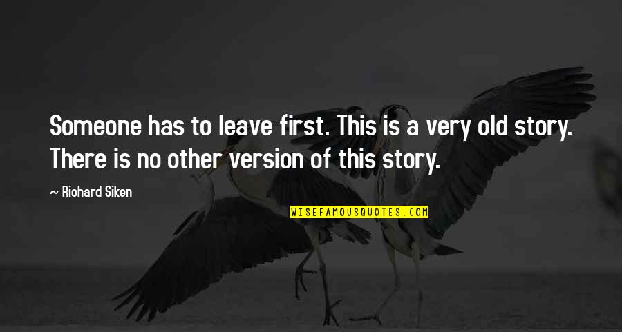 Aspidistra Flying Quotes By Richard Siken: Someone has to leave first. This is a Aspidistra Flying Quotes By Richard Siken: Someone has to leave first. This is a