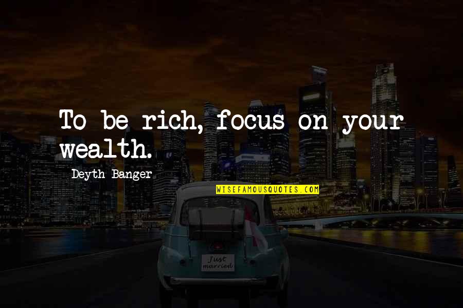 Aspidistra Quotes By Deyth Banger: To be rich, focus on your wealth.