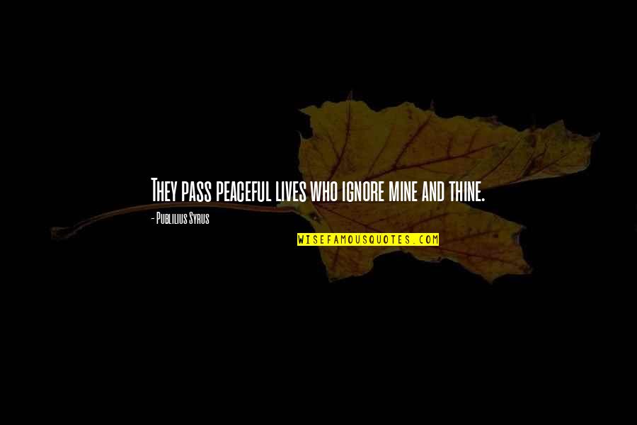Aspinal Handbags Quotes By Publilius Syrus: They pass peaceful lives who ignore mine and