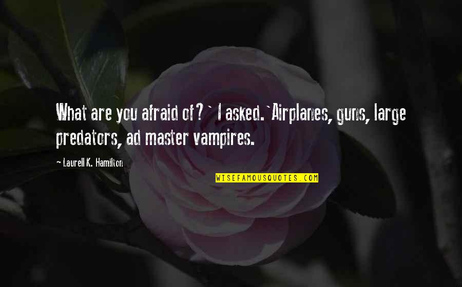 Aspiraao Quotes By Laurell K. Hamilton: What are you afraid of?' I asked.'Airplanes, guns,