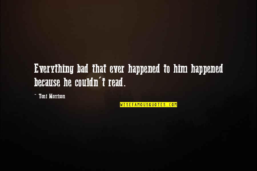 Aspiraao Quotes By Toni Morrison: Everything bad that ever happened to him happened