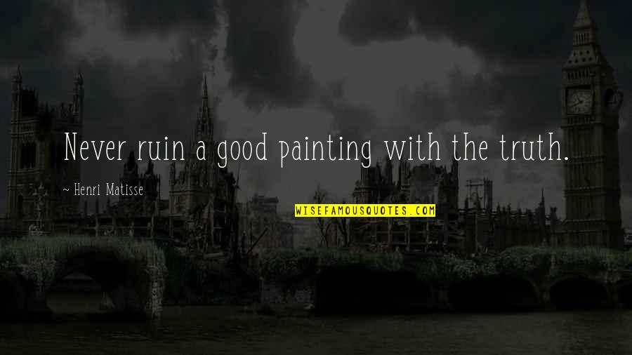 Aspirant Pittsburgh Quotes By Henri Matisse: Never ruin a good painting with the truth. Aspirant Pittsburgh Quotes By Henri Matisse: Never ruin a good painting with the truth.