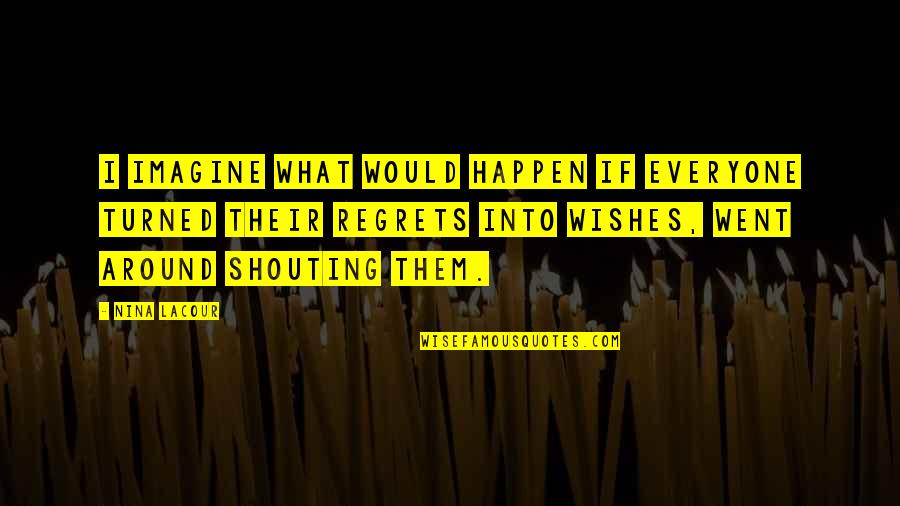 Aspirant Pittsburgh Quotes By Nina LaCour: I imagine what would happen if everyone turned Aspirant Pittsburgh Quotes By Nina LaCour: I imagine what would happen if everyone turned