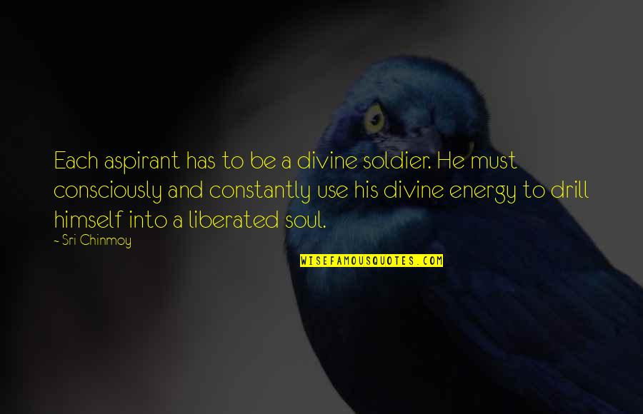 Aspirant Quotes By Sri Chinmoy: Each aspirant has to be a divine soldier.