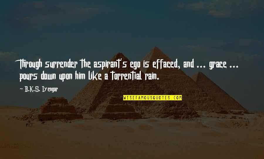 Aspirant's Quotes By B.K.S. Iyengar: Through surrender the aspirant's ego is effaced, and Aspirant's Quotes By B.K.S. Iyengar: Through surrender the aspirant's ego is effaced, and