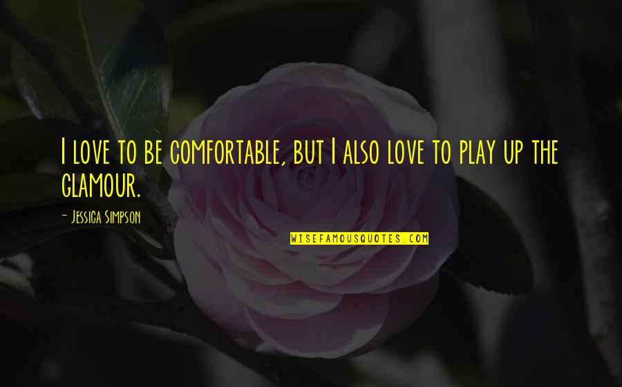 Aspirant's Quotes By Jessica Simpson: I love to be comfortable, but I also Aspirant's Quotes By Jessica Simpson: I love to be comfortable, but I also