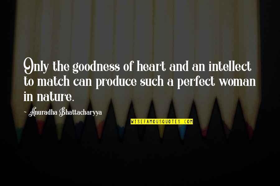 Aspiraoffl Quotes By Anuradha Bhattacharyya: Only the goodness of heart and an intellect