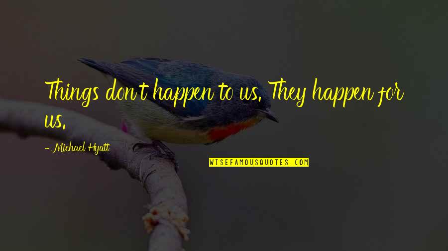 Aspirar Quotes By Michael Hyatt: Things don't happen to us. They happen for