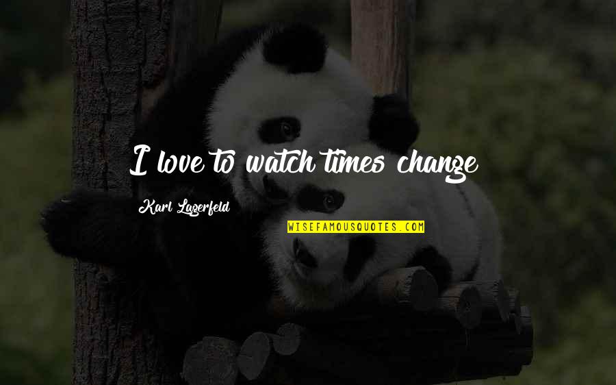 Aspirates A Prepa Quotes By Karl Lagerfeld: I love to watch times change! Aspirates A Prepa Quotes By Karl Lagerfeld: I love to watch times change!