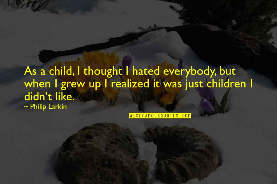 Aspirates When Eating Quotes By Philip Larkin: As a child, I thought I hated everybody,