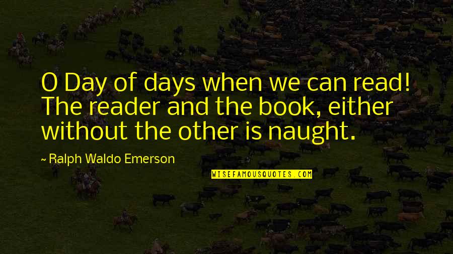 Aspirates When Eating Quotes By Ralph Waldo Emerson: O Day of days when we can read!