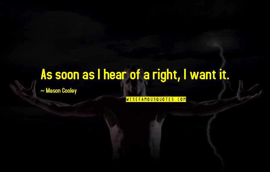 Aspiratie Dex Quotes By Mason Cooley: As soon as I hear of a right, Aspiratie Dex Quotes By Mason Cooley: As soon as I hear of a right,