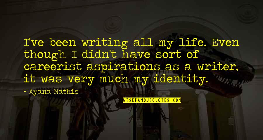 Aspiration In Life Quotes By Ayana Mathis: I've been writing all my life. Even though