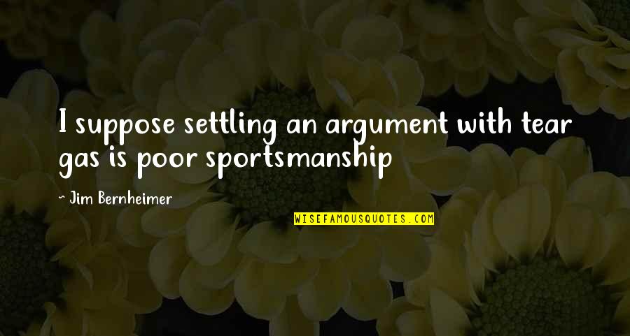 Aspiration In Life Quotes By Jim Bernheimer: I suppose settling an argument with tear gas